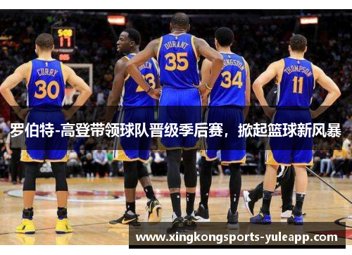 罗伯特-高登带领球队晋级季后赛，掀起篮球新风暴