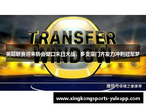英超联赛迎来转会窗口末日大战，多支豪门齐发力冲刺冠军梦