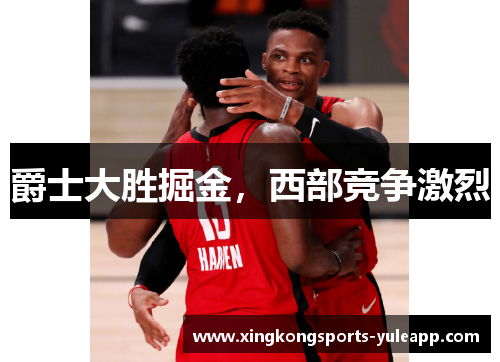 爵士大胜掘金，西部竞争激烈