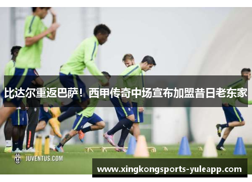 比达尔重返巴萨！西甲传奇中场宣布加盟昔日老东家