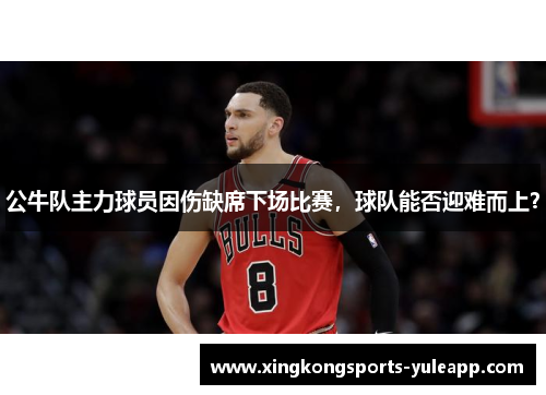 公牛队主力球员因伤缺席下场比赛，球队能否迎难而上？