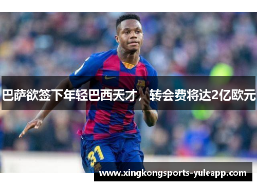 巴萨欲签下年轻巴西天才，转会费将达2亿欧元