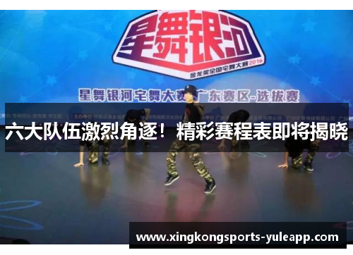 六大队伍激烈角逐！精彩赛程表即将揭晓