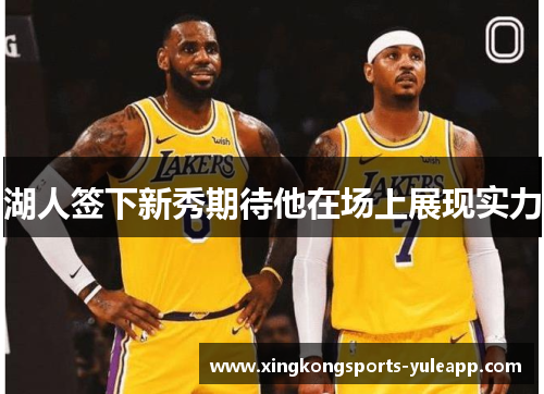 湖人签下新秀期待他在场上展现实力