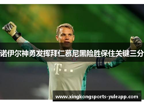 诺伊尔神勇发挥拜仁慕尼黑险胜保住关键三分
