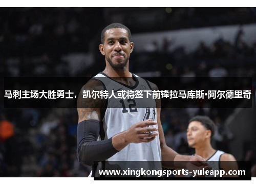 马刺主场大胜勇士，凯尔特人或将签下前锋拉马库斯·阿尔德里奇