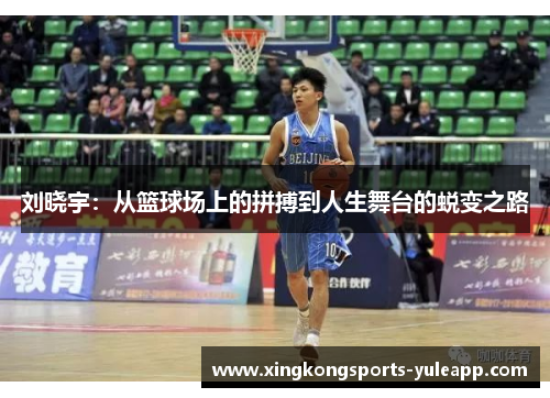 刘晓宇:从篮球场上的拼搏到人生舞台的蜕变之路