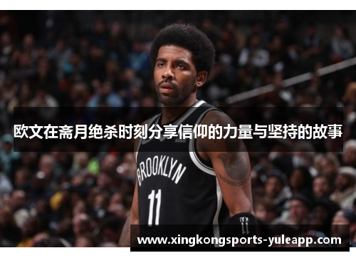 欧文在斋月绝杀时刻分享信仰的力量与坚持的故事