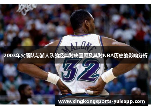 2003年火箭队与湖人队的经典对决回顾及其对NBA历史的影响分析