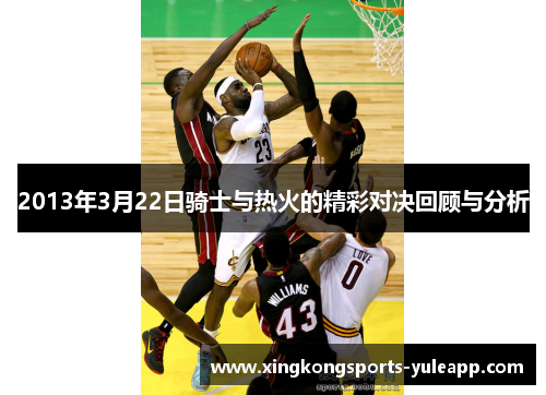 2013年3月22日骑士与热火的精彩对决回顾与分析
